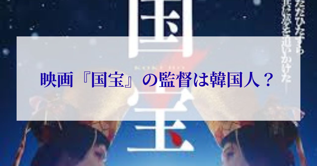 国宝 監督 韓国人 なぜ